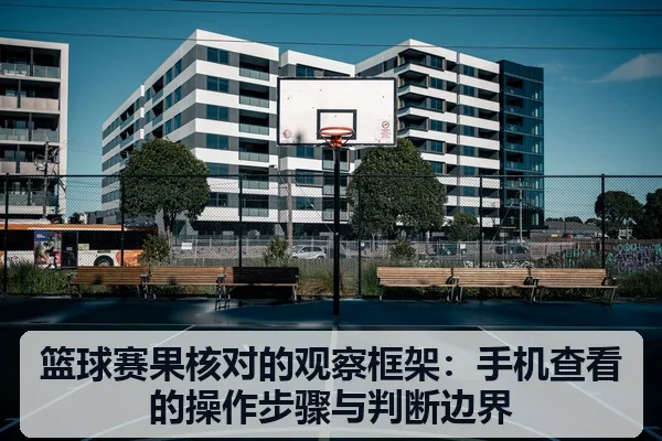 篮球赛果核对的观察框架：手机查看的操作步骤与判断边界